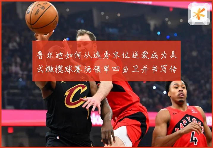 普尔迪如何从选秀末位逆袭成为美式橄榄球赛场领军四分卫并书写传奇征程