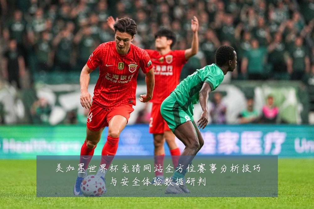 美加墨世界杯竞猜网站全方位赛事分析技巧与安全体验数据研判