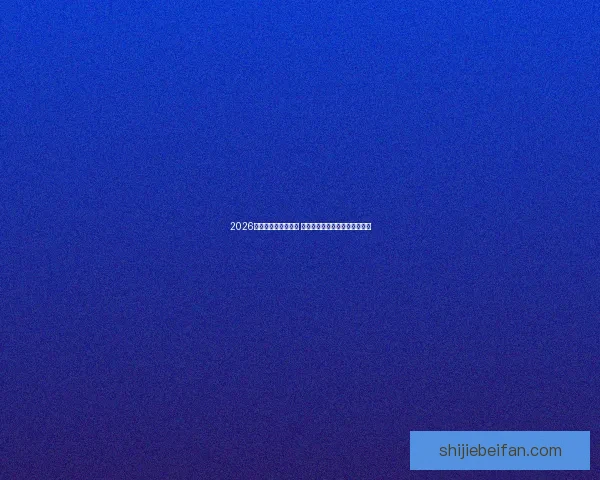 2026世界杯竞猜热潮来袭 如何抓住机会预测胜负赚取奖金